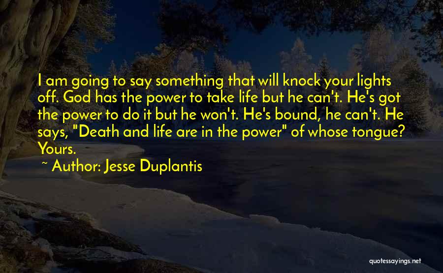 Jesse Duplantis Quotes: I Am Going To Say Something That Will Knock Your Lights Off. God Has The Power To Take Life But