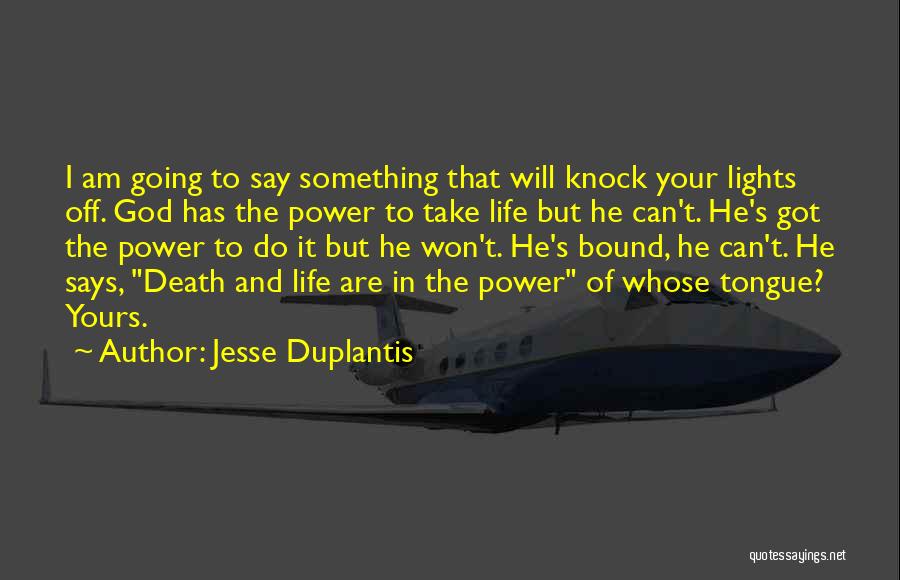 Jesse Duplantis Quotes: I Am Going To Say Something That Will Knock Your Lights Off. God Has The Power To Take Life But