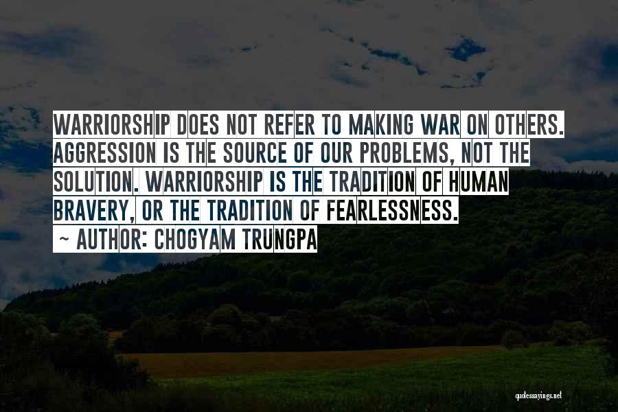 Chogyam Trungpa Quotes: Warriorship Does Not Refer To Making War On Others. Aggression Is The Source Of Our Problems, Not The Solution. Warriorship