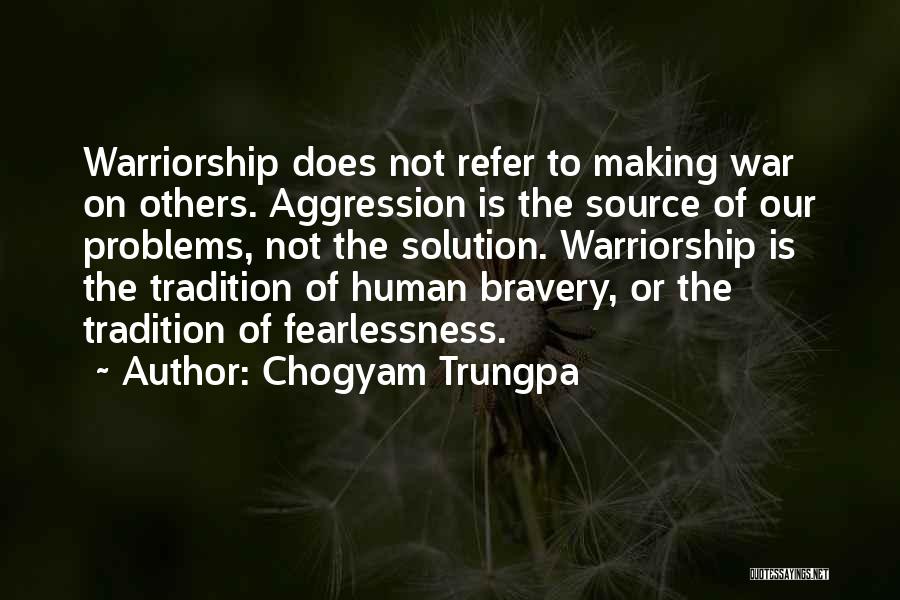Chogyam Trungpa Quotes: Warriorship Does Not Refer To Making War On Others. Aggression Is The Source Of Our Problems, Not The Solution. Warriorship