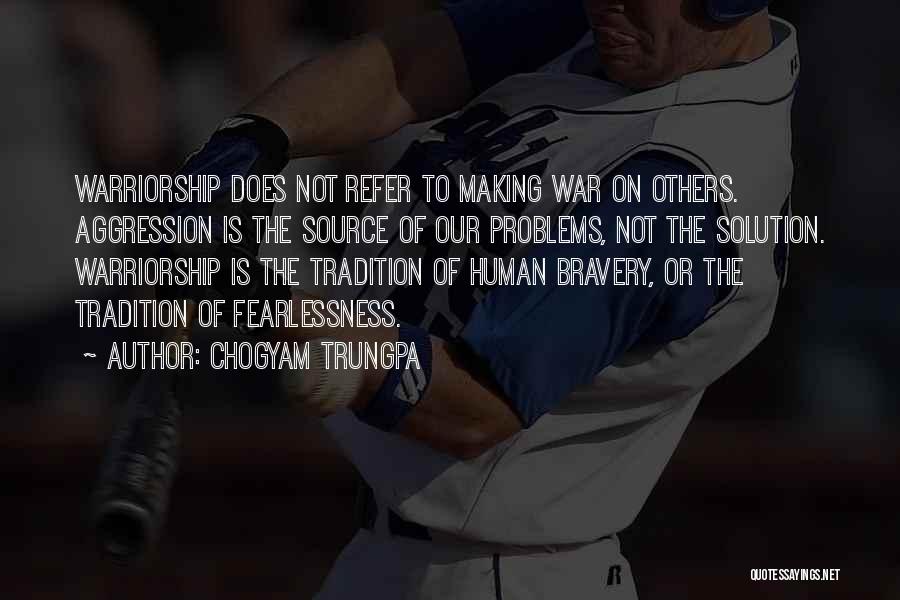 Chogyam Trungpa Quotes: Warriorship Does Not Refer To Making War On Others. Aggression Is The Source Of Our Problems, Not The Solution. Warriorship