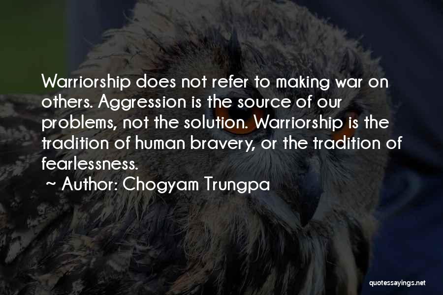 Chogyam Trungpa Quotes: Warriorship Does Not Refer To Making War On Others. Aggression Is The Source Of Our Problems, Not The Solution. Warriorship