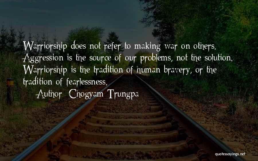 Chogyam Trungpa Quotes: Warriorship Does Not Refer To Making War On Others. Aggression Is The Source Of Our Problems, Not The Solution. Warriorship