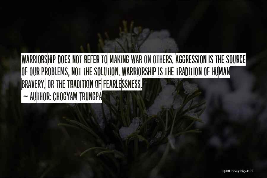 Chogyam Trungpa Quotes: Warriorship Does Not Refer To Making War On Others. Aggression Is The Source Of Our Problems, Not The Solution. Warriorship