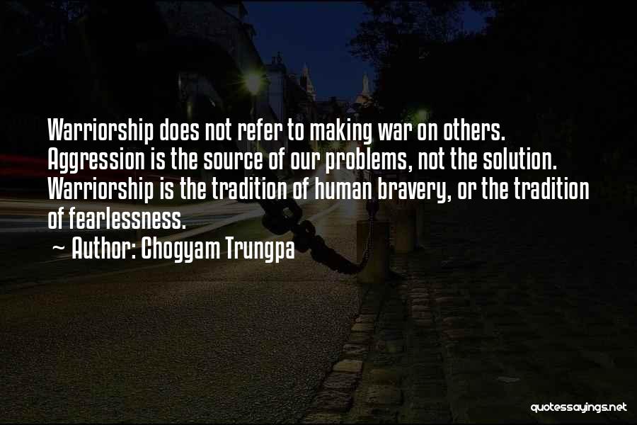 Chogyam Trungpa Quotes: Warriorship Does Not Refer To Making War On Others. Aggression Is The Source Of Our Problems, Not The Solution. Warriorship