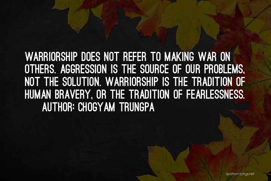 Chogyam Trungpa Quotes: Warriorship Does Not Refer To Making War On Others. Aggression Is The Source Of Our Problems, Not The Solution. Warriorship