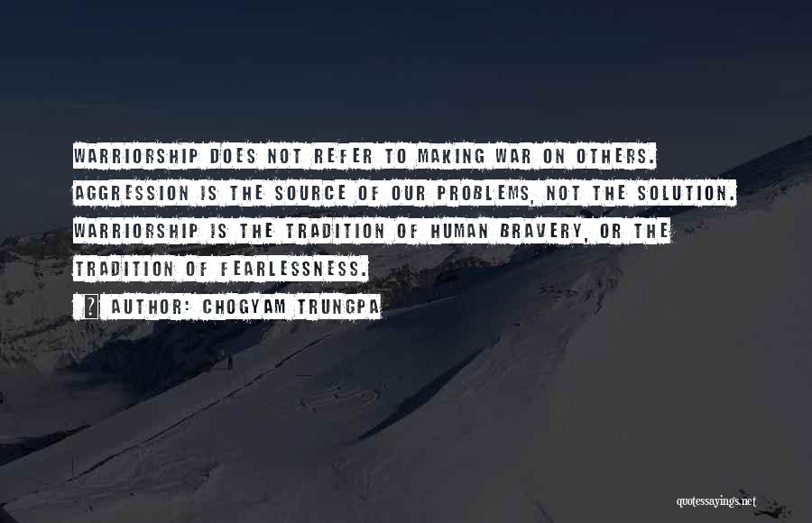 Chogyam Trungpa Quotes: Warriorship Does Not Refer To Making War On Others. Aggression Is The Source Of Our Problems, Not The Solution. Warriorship