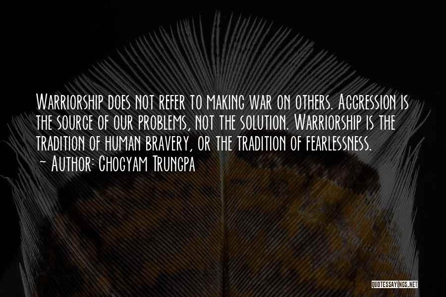 Chogyam Trungpa Quotes: Warriorship Does Not Refer To Making War On Others. Aggression Is The Source Of Our Problems, Not The Solution. Warriorship