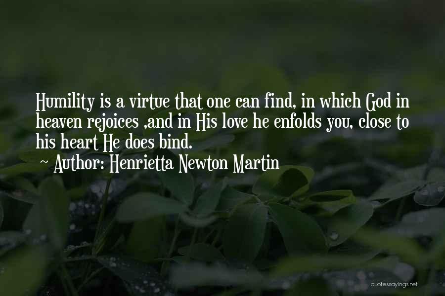 Henrietta Newton Martin Quotes: Humility Is A Virtue That One Can Find, In Which God In Heaven Rejoices ,and In His Love He Enfolds