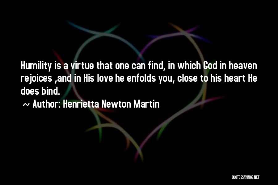 Henrietta Newton Martin Quotes: Humility Is A Virtue That One Can Find, In Which God In Heaven Rejoices ,and In His Love He Enfolds