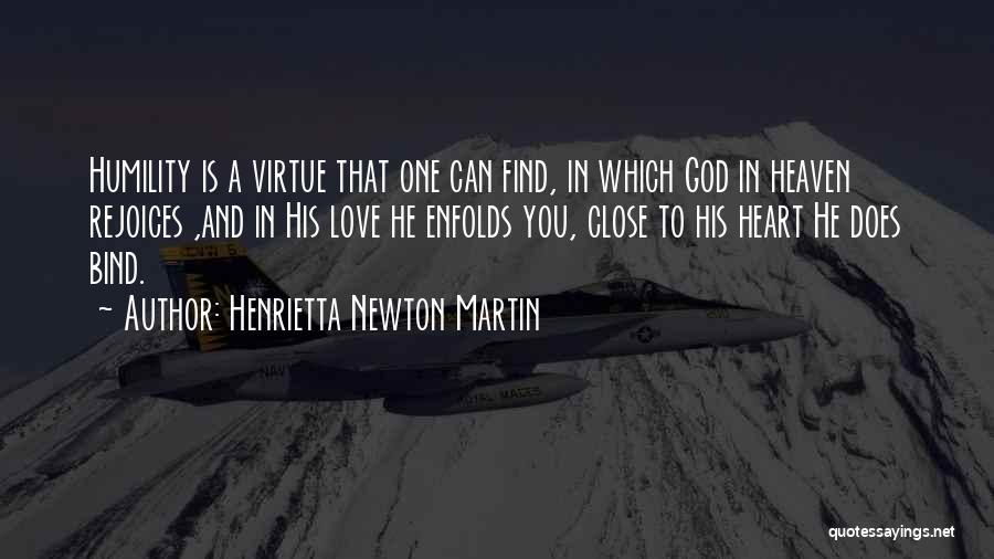 Henrietta Newton Martin Quotes: Humility Is A Virtue That One Can Find, In Which God In Heaven Rejoices ,and In His Love He Enfolds