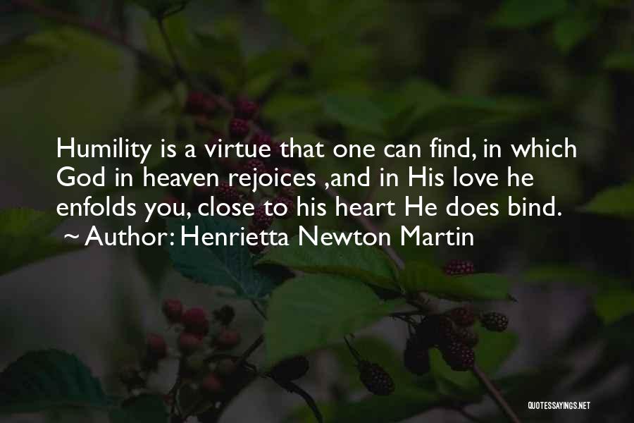 Henrietta Newton Martin Quotes: Humility Is A Virtue That One Can Find, In Which God In Heaven Rejoices ,and In His Love He Enfolds