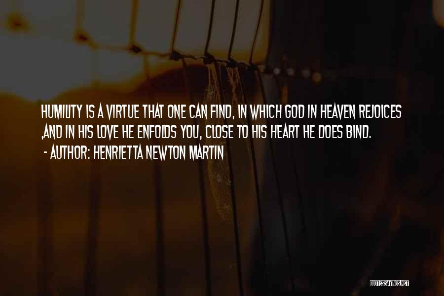 Henrietta Newton Martin Quotes: Humility Is A Virtue That One Can Find, In Which God In Heaven Rejoices ,and In His Love He Enfolds