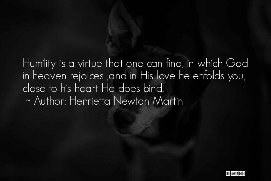Henrietta Newton Martin Quotes: Humility Is A Virtue That One Can Find, In Which God In Heaven Rejoices ,and In His Love He Enfolds