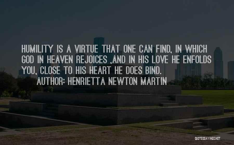 Henrietta Newton Martin Quotes: Humility Is A Virtue That One Can Find, In Which God In Heaven Rejoices ,and In His Love He Enfolds