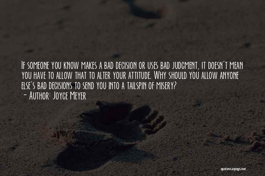 Joyce Meyer Quotes: If Someone You Know Makes A Bad Decision Or Uses Bad Judgment, It Doesn't Mean You Have To Allow That