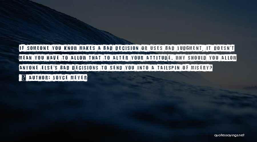 Joyce Meyer Quotes: If Someone You Know Makes A Bad Decision Or Uses Bad Judgment, It Doesn't Mean You Have To Allow That