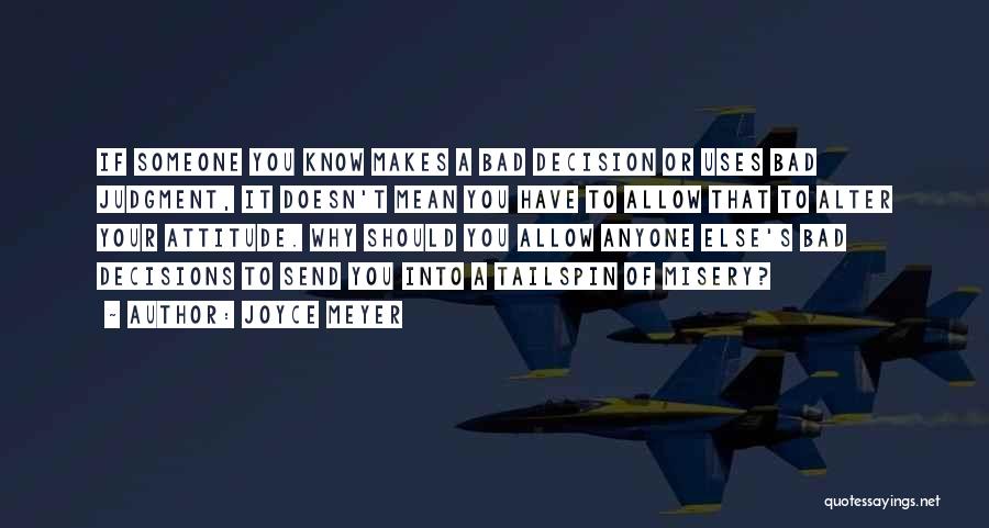 Joyce Meyer Quotes: If Someone You Know Makes A Bad Decision Or Uses Bad Judgment, It Doesn't Mean You Have To Allow That