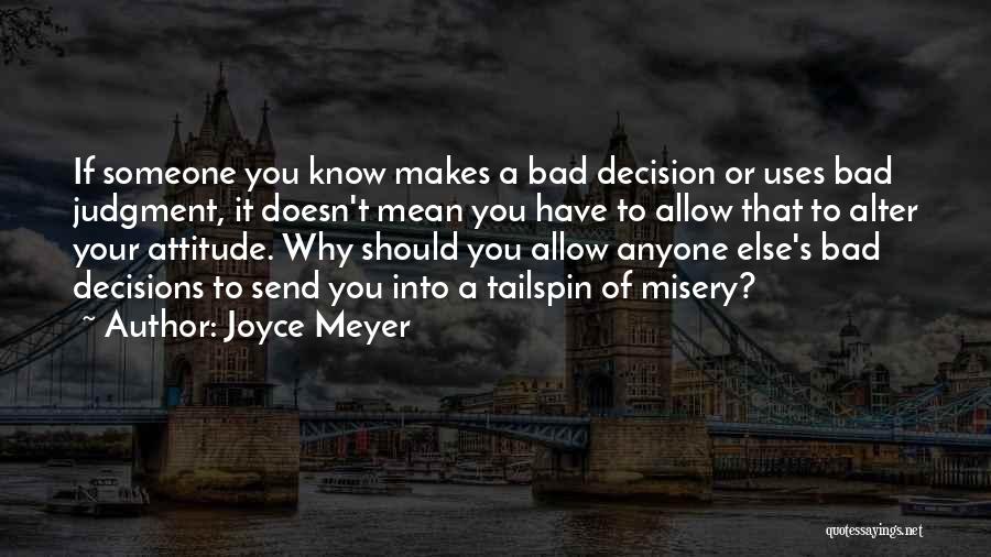 Joyce Meyer Quotes: If Someone You Know Makes A Bad Decision Or Uses Bad Judgment, It Doesn't Mean You Have To Allow That