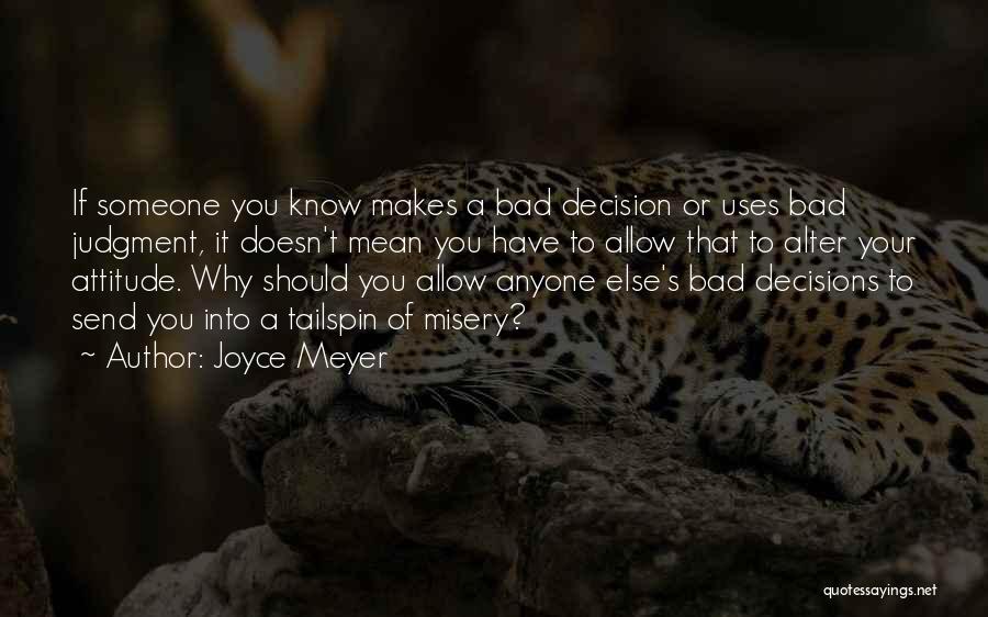 Joyce Meyer Quotes: If Someone You Know Makes A Bad Decision Or Uses Bad Judgment, It Doesn't Mean You Have To Allow That