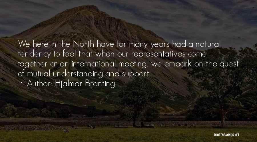 Hjalmar Branting Quotes: We Here In The North Have For Many Years Had A Natural Tendency To Feel That When Our Representatives Come
