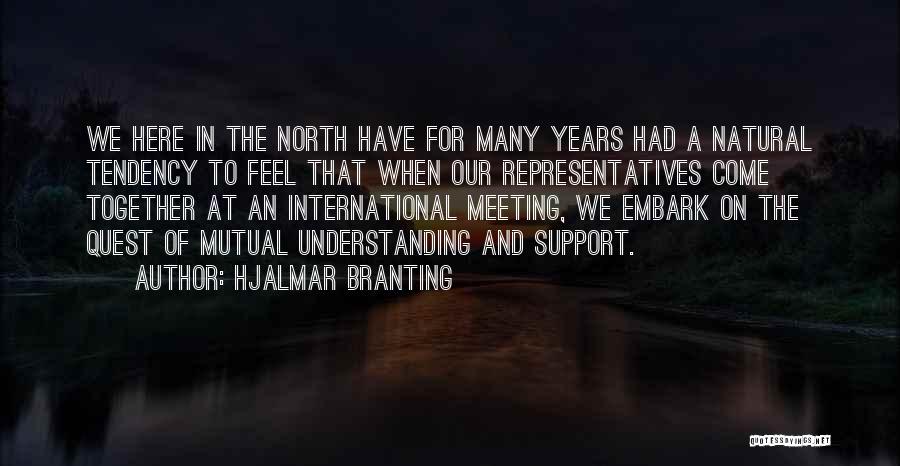 Hjalmar Branting Quotes: We Here In The North Have For Many Years Had A Natural Tendency To Feel That When Our Representatives Come