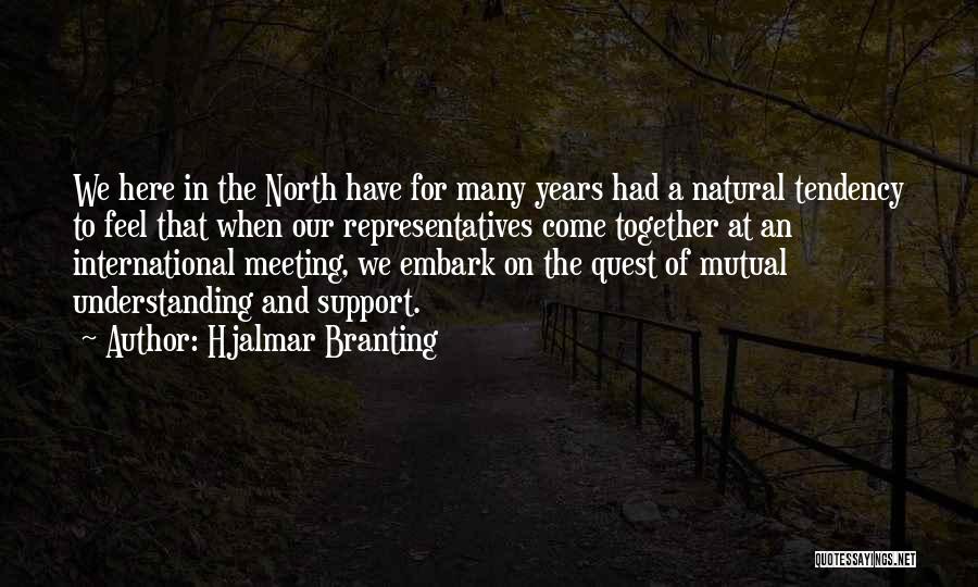 Hjalmar Branting Quotes: We Here In The North Have For Many Years Had A Natural Tendency To Feel That When Our Representatives Come