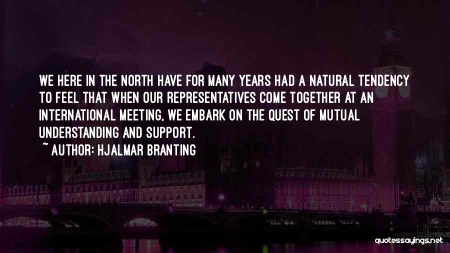 Hjalmar Branting Quotes: We Here In The North Have For Many Years Had A Natural Tendency To Feel That When Our Representatives Come