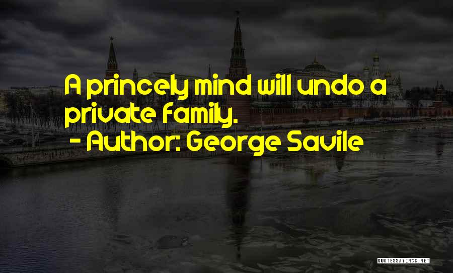 George Savile Quotes: A Princely Mind Will Undo A Private Family.