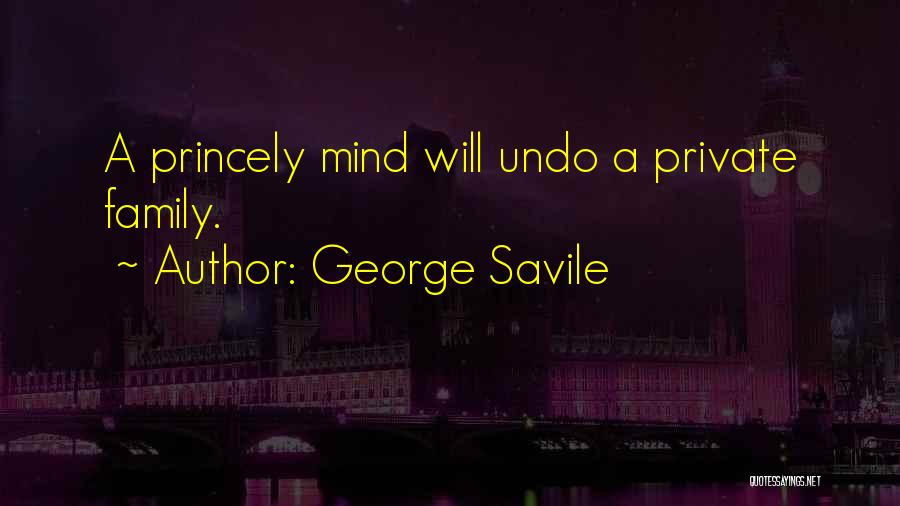 George Savile Quotes: A Princely Mind Will Undo A Private Family.