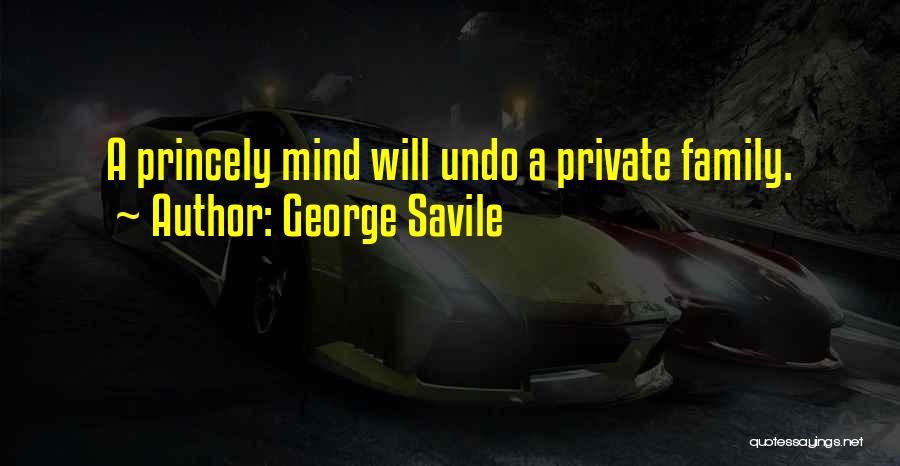 George Savile Quotes: A Princely Mind Will Undo A Private Family.