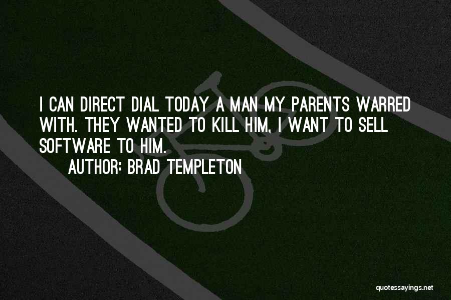 Brad Templeton Quotes: I Can Direct Dial Today A Man My Parents Warred With. They Wanted To Kill Him, I Want To Sell