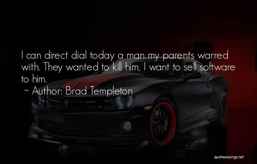 Brad Templeton Quotes: I Can Direct Dial Today A Man My Parents Warred With. They Wanted To Kill Him, I Want To Sell