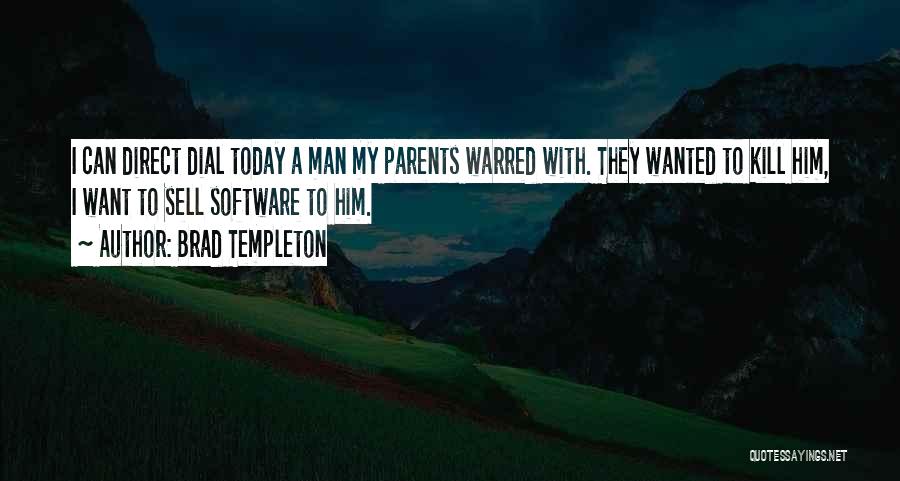 Brad Templeton Quotes: I Can Direct Dial Today A Man My Parents Warred With. They Wanted To Kill Him, I Want To Sell