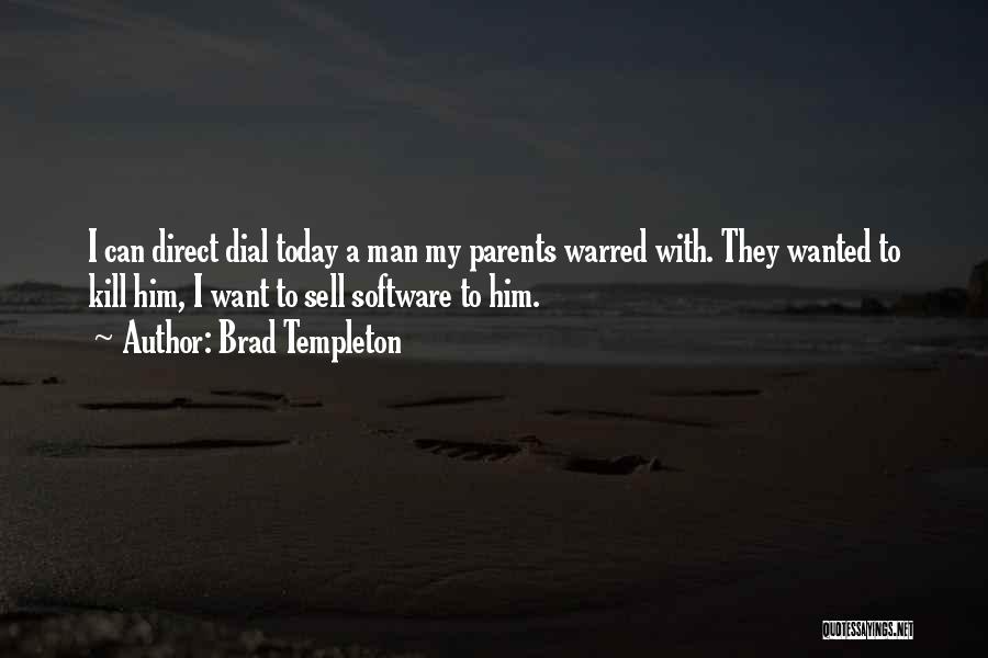 Brad Templeton Quotes: I Can Direct Dial Today A Man My Parents Warred With. They Wanted To Kill Him, I Want To Sell