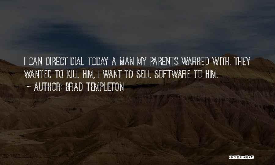 Brad Templeton Quotes: I Can Direct Dial Today A Man My Parents Warred With. They Wanted To Kill Him, I Want To Sell