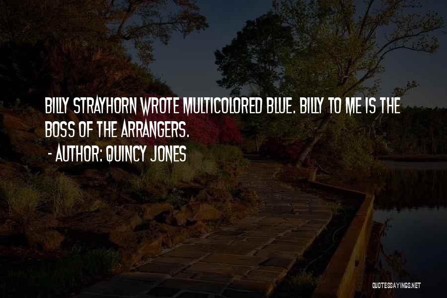 Quincy Jones Quotes: Billy Strayhorn Wrote Multicolored Blue. Billy To Me Is The Boss Of The Arrangers.