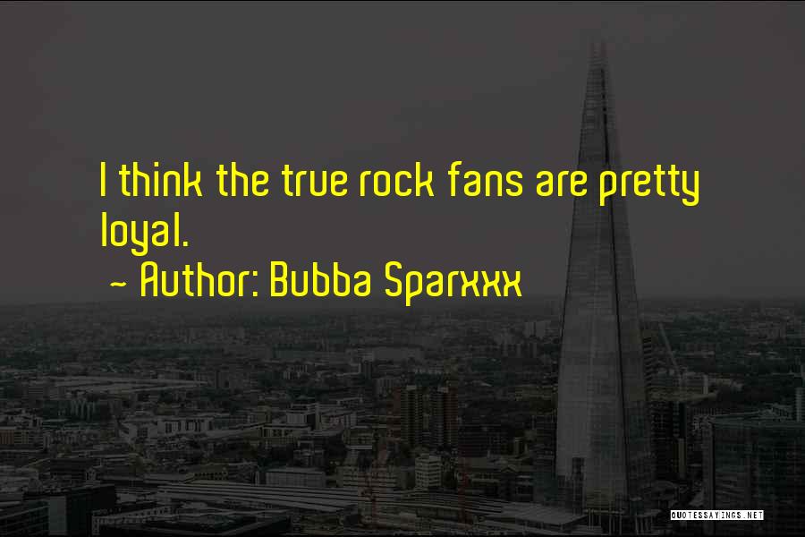 Bubba Sparxxx Quotes: I Think The True Rock Fans Are Pretty Loyal.