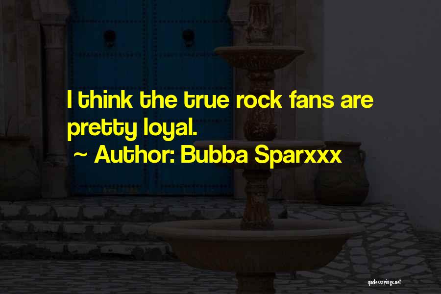 Bubba Sparxxx Quotes: I Think The True Rock Fans Are Pretty Loyal.