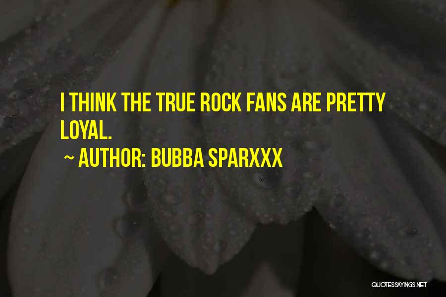 Bubba Sparxxx Quotes: I Think The True Rock Fans Are Pretty Loyal.