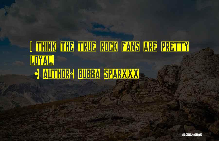 Bubba Sparxxx Quotes: I Think The True Rock Fans Are Pretty Loyal.