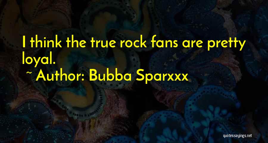 Bubba Sparxxx Quotes: I Think The True Rock Fans Are Pretty Loyal.