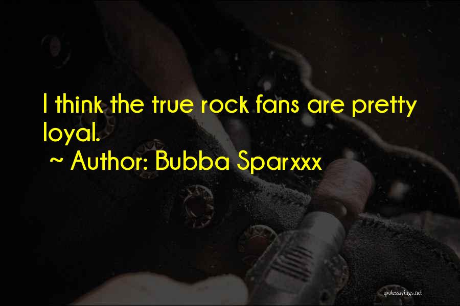 Bubba Sparxxx Quotes: I Think The True Rock Fans Are Pretty Loyal.