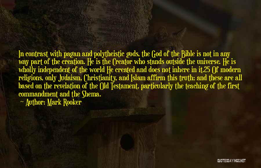 Mark Rooker Quotes: In Contrast With Pagan And Polytheistic Gods, The God Of The Bible Is Not In Any Way Part Of The