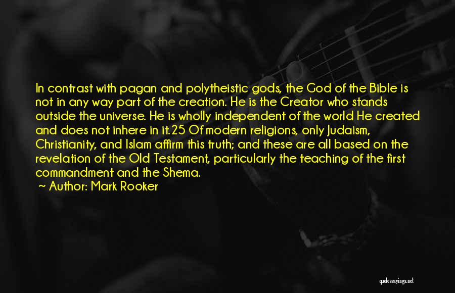 Mark Rooker Quotes: In Contrast With Pagan And Polytheistic Gods, The God Of The Bible Is Not In Any Way Part Of The