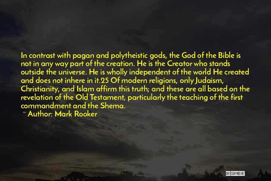 Mark Rooker Quotes: In Contrast With Pagan And Polytheistic Gods, The God Of The Bible Is Not In Any Way Part Of The