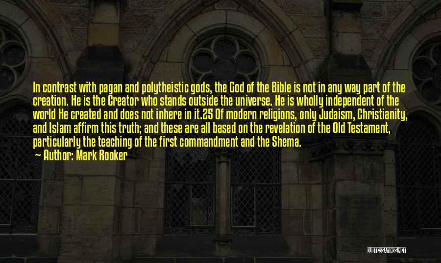 Mark Rooker Quotes: In Contrast With Pagan And Polytheistic Gods, The God Of The Bible Is Not In Any Way Part Of The