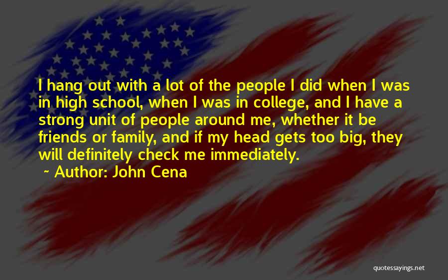 John Cena Quotes: I Hang Out With A Lot Of The People I Did When I Was In High School, When I Was