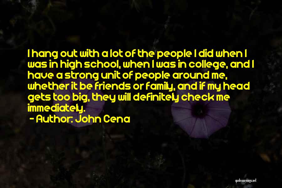 John Cena Quotes: I Hang Out With A Lot Of The People I Did When I Was In High School, When I Was