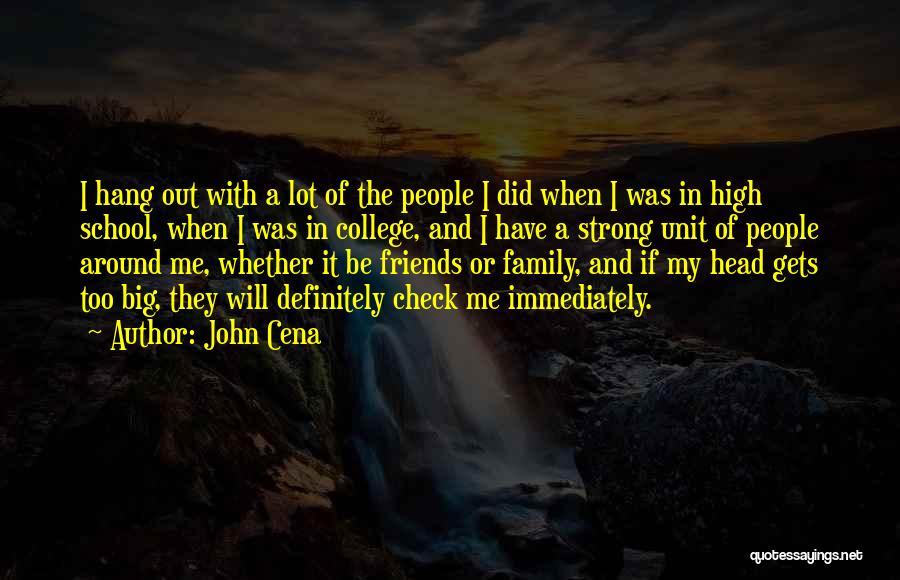 John Cena Quotes: I Hang Out With A Lot Of The People I Did When I Was In High School, When I Was